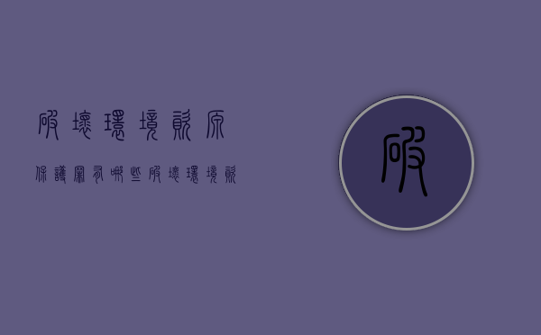 破坏环境资源保护罪有哪些（破坏环境资源保护罪构成要件）