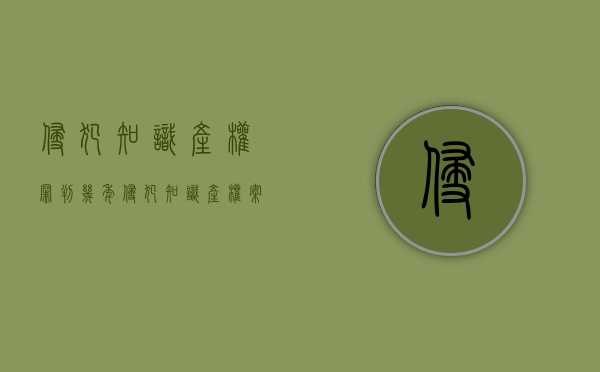 侵犯知识产权罪判几年（侵犯知识产权案件的立案标准）