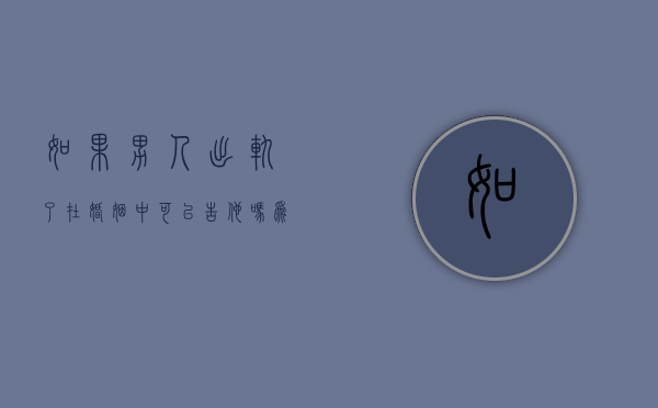 如果男人出轨了在婚姻中可以告他吗为什么不离婚（男人出轨能告诉老婆吗）