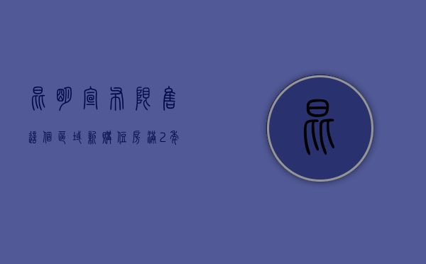 昆明宣布限售：这个区域新购住房满2年才方可交易（昆明房产限购了吗）