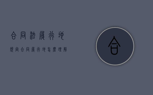 合同法履行地规定（合同履行地怎么理解）