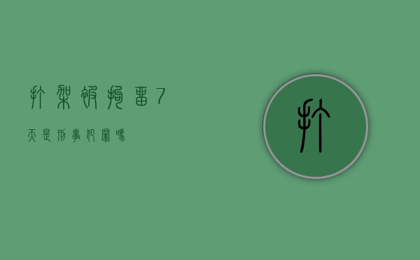打架被拘留7天是刑事犯罪吗