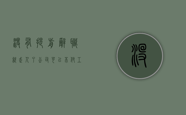 没有提前辞职就走人了公司可以不付工资吗（没有提前辞职）