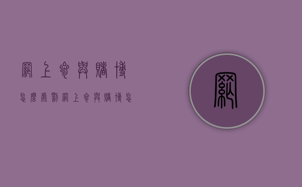 网上参与赌博怎么处罚?（网上参与赌博怎么处罚200元）