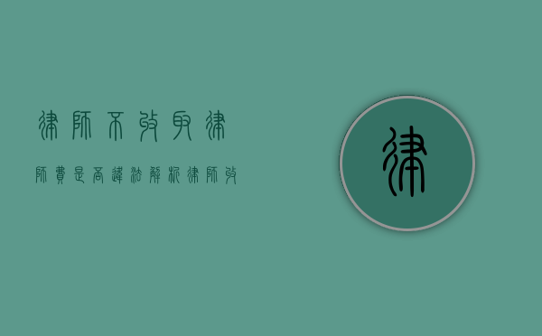 律师不收取律师费是否违法？解析律师收费的法律规定