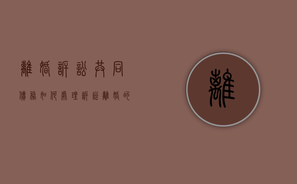 离婚诉讼共同债务如何处理（诉讼离婚的财产分配）