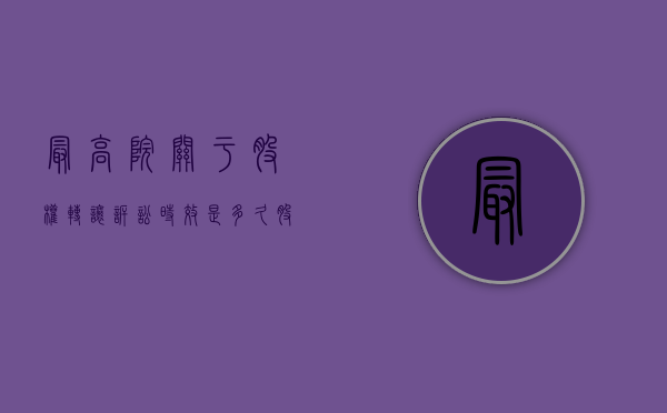最高院关于股权转让诉讼时效是多久（股权转让纠纷的诉讼费多少）
