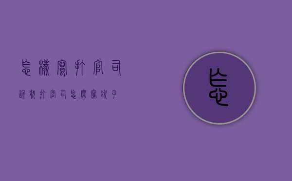 怎样写打官司诉状（打官司怎么写状子）