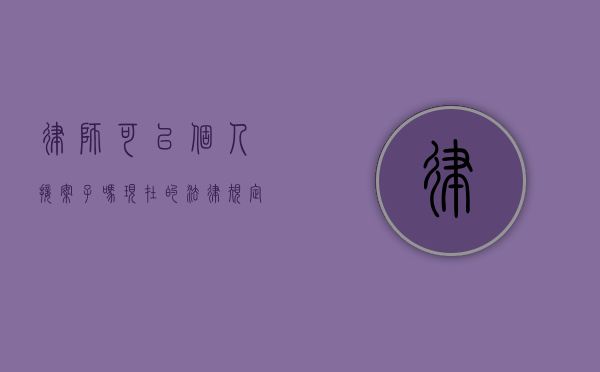 律师可以个人接案子吗？现在的法律规定与实践情况