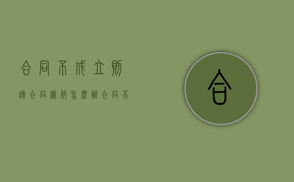 合同不成立则该合同无效怎么办（合同不成立则该合同无效的情形）