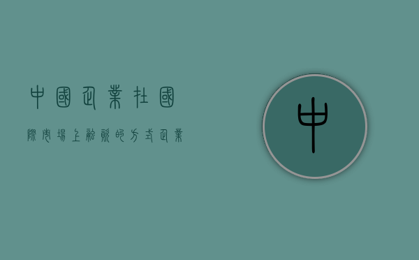 中国企业在国际市场上融资的方式（企业进军国际市场的原因）