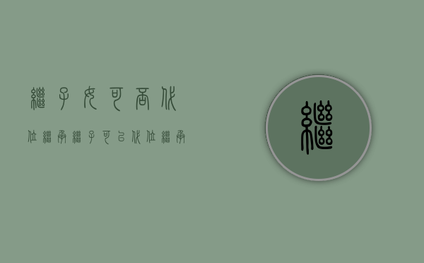 继子女可否代位继承（继子可以代位继承）