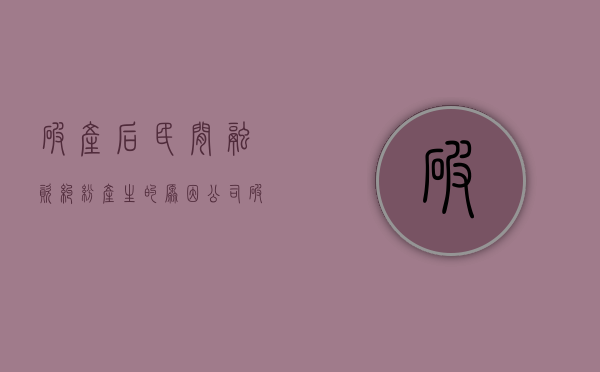 破产后民间融资纠纷产生的原因（公司破产后融资能要回吗）