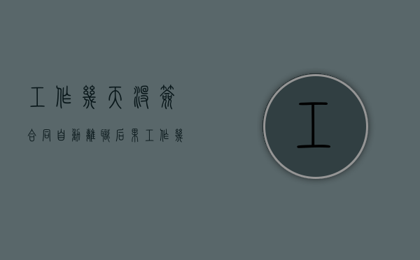 工作几天没签合同自动离职后果（工作几天没签合同自动离职后果怎么样）