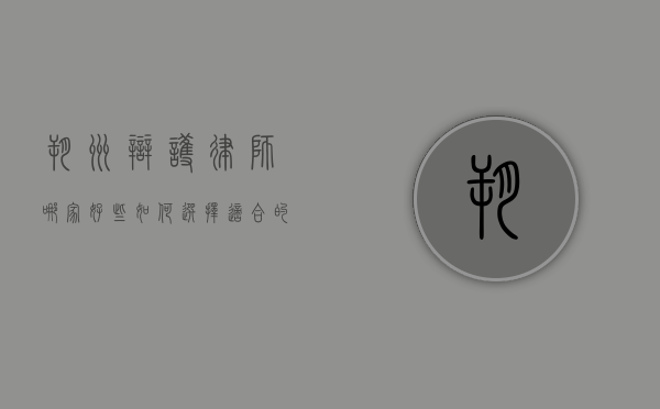 朔州辩护律师哪家好些？如何选择适合的辩护律师