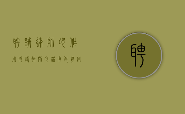 聘请律师的作用（聘请律师的程序及费用）