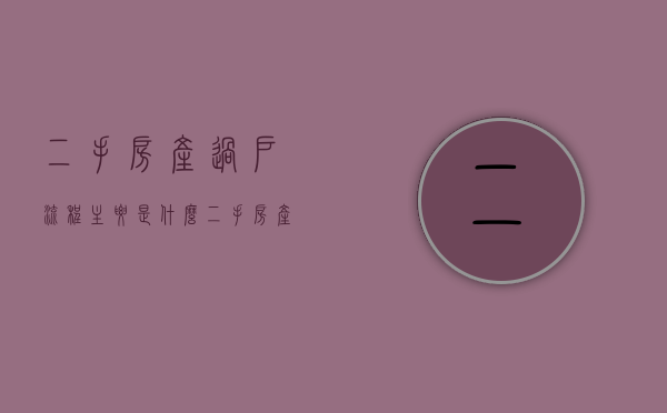 二手房产过户流程主要是什么（二手房产过户费用和过程）