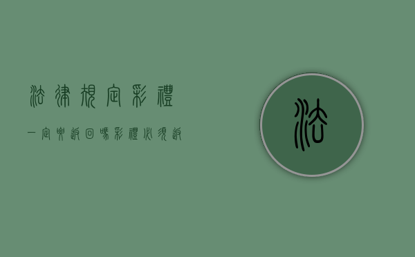 法律规定彩礼一定要返回吗？（彩礼必须返还吗）