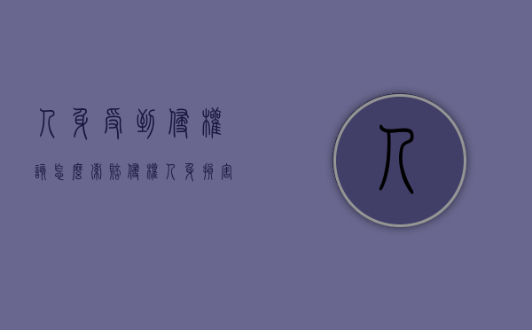 人身受到侵权该怎么索赔（侵权人身损害赔偿的项目有哪些?）