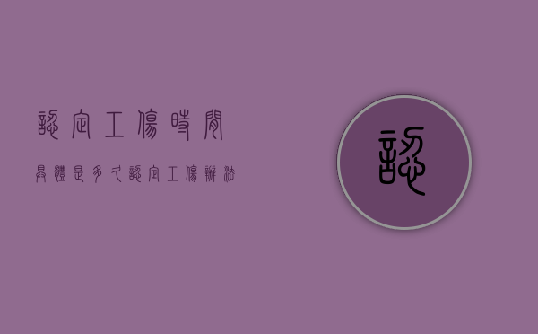 认定工伤时间具体是多久（认定工伤办法）
