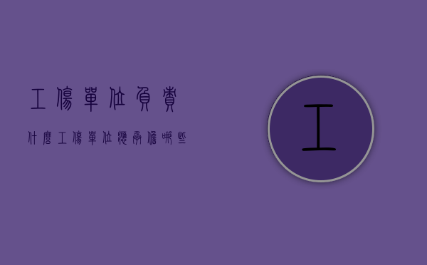 工伤单位负责什么（工伤单位应承担哪些费用）