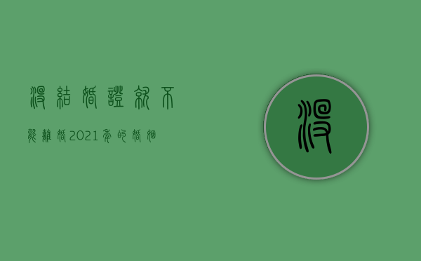 没结婚证就不能离婚?（2021年的婚姻法规定没有结婚证受法律保护吗）