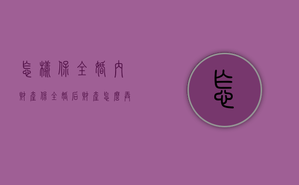 怎样保全婚内财产（保全婚后财产怎么弄）