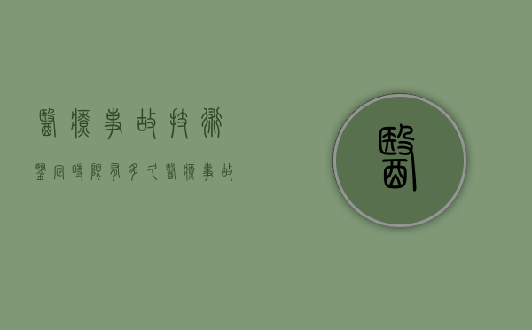 医疗事故技术鉴定时限有多久（医疗事故技术鉴定有哪些程序）