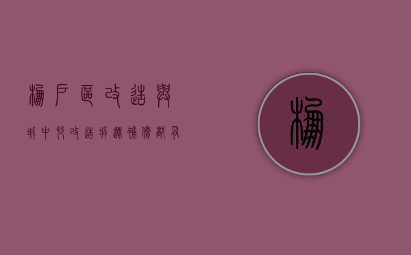 棚户区改造与城中村改造拆迁补偿都有哪些区别（棚户区城中村改造与户口有关系吗）