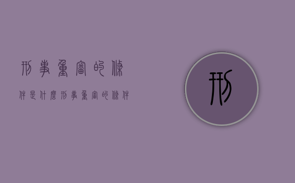刑事重审的条件是什么(刑事重审的条件有哪些) 刑事重审的条件是什么(刑事重审的条件有哪些)