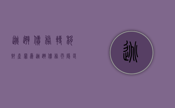逃避债务转移财产罪（为逃避债务而隐匿,转移财产的罪名）