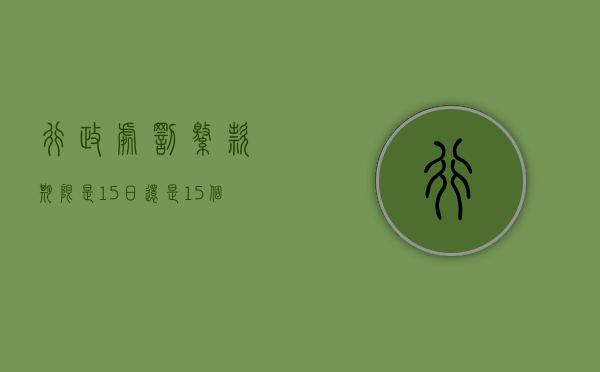 行政处罚缴款期限是15日还是15个工作日（行政处罚交款时间）