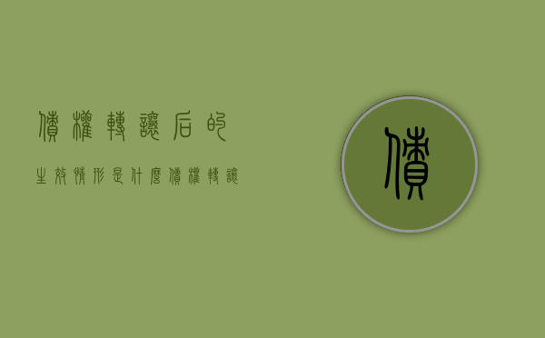 债权转让后的生效情形是什么（债权转让是否有效）