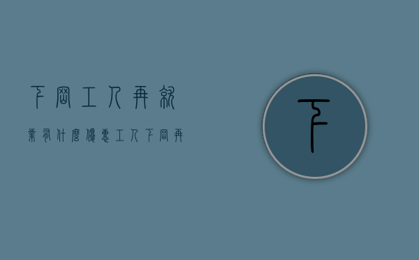 下岗工人再就业有什么优惠（工人下岗再就业）