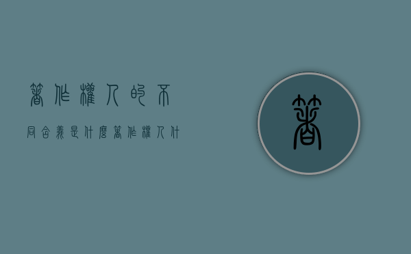 著作权人的不同含义是什么（著作权人什么意思）