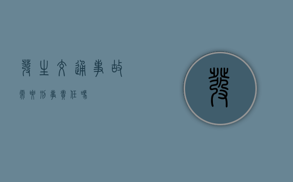 发生交通事故需要刑事责任吗？