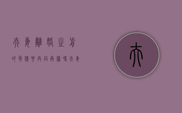 夫妻离婚之前的负债要共同承担吗（夫妻离婚之前的债务）