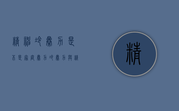 精神冷暴力是不是家庭暴力（冷暴力与精神暴力区别表现在:()A）