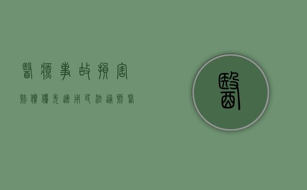 医疗事故损害赔偿优先适用民法通则（医疗事故损害赔偿司法解释全文）