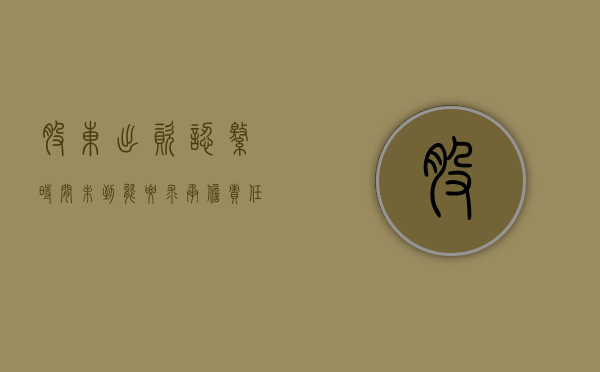 股东出资认缴时间未到能要求承担责任（股东认缴资金不到位怎么办）