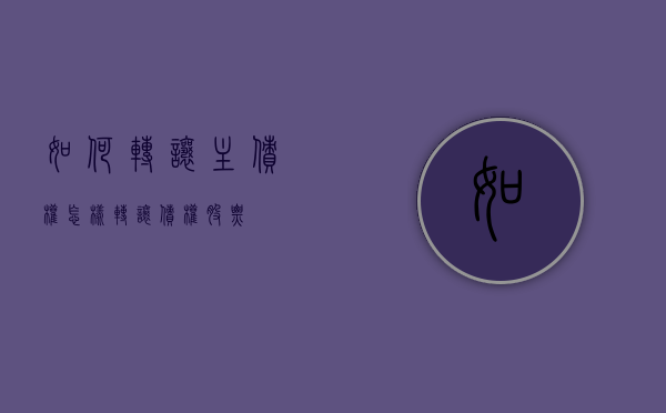 如何转让主债权（怎样转让债权股票）