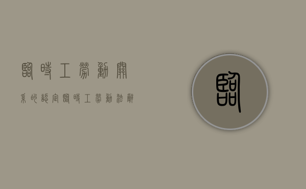 临时工劳动关系的认定（临时工劳动法辞退补偿）