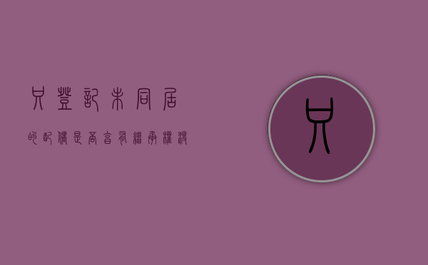 只登记未同居的配偶是否享有继承权（没登记同居犯法么）