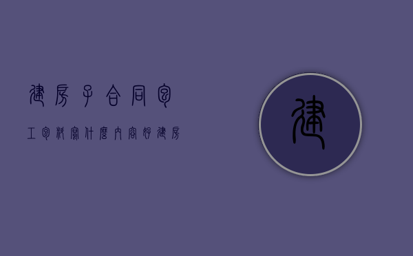 建房子合同包工包料写什么内容好（建房子合同包工包料写什么内容比较好）