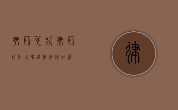 律师也请律师打官司吗？费用如何计算？