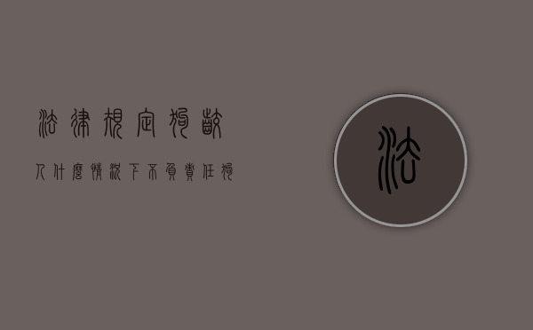法律规定狗咬人什么情况下不负责任？（狗咬人属于什么纠纷）