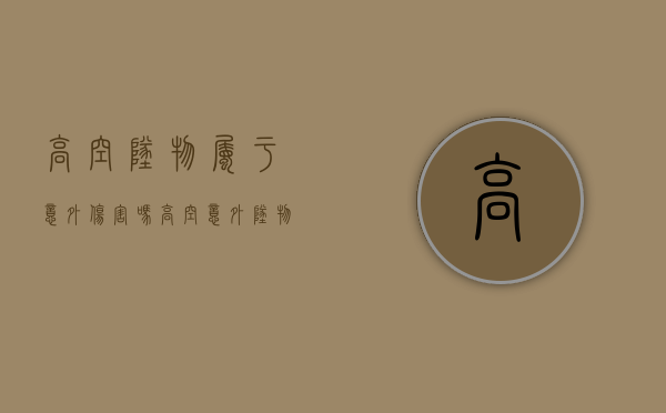高空坠物属于意外伤害吗（高空意外坠物伤人的赔偿）