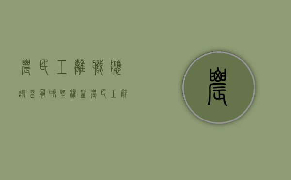 农民工离职应该享有哪些权益（农民工辞职多久结清工资）