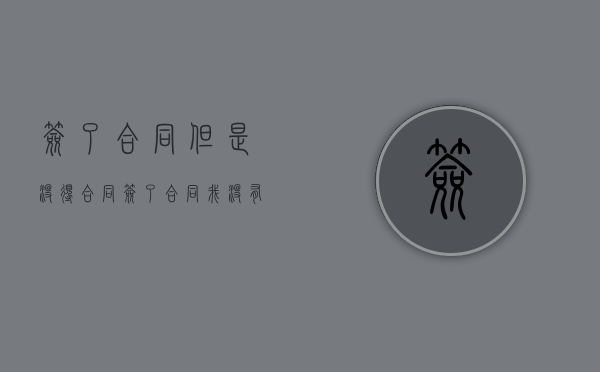 签了合同,但是没得合同（签了合同我没有合同算不合法吗）