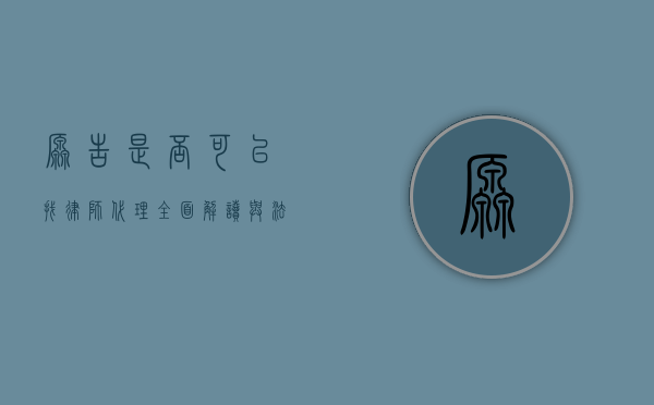 原告是否可以找律师代理？全面解读与法律依据